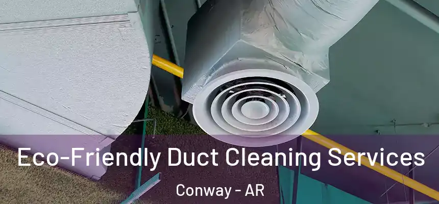  Eco-Friendly Duct Cleaning Services Conway - AR