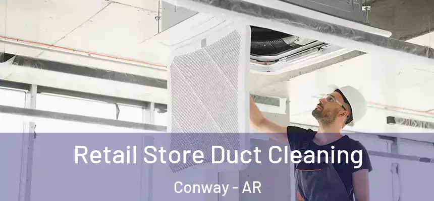  Retail Store Duct Cleaning Conway - AR